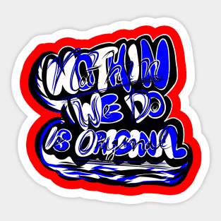 Nothin' We Do is Original (2ND) Sticker